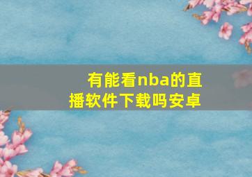 有能看nba的直播软件下载吗安卓