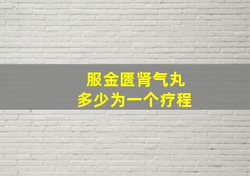 服金匮肾气丸多少为一个疗程