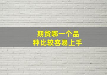 期货哪一个品种比较容易上手