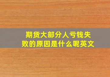 期货大部分人亏钱失败的原因是什么呢英文