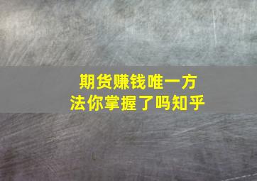 期货赚钱唯一方法你掌握了吗知乎