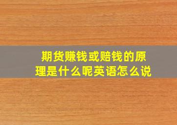 期货赚钱或赔钱的原理是什么呢英语怎么说