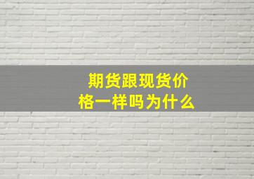 期货跟现货价格一样吗为什么