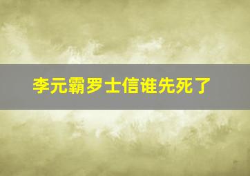 李元霸罗士信谁先死了