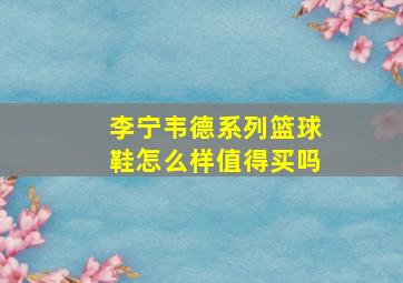 李宁韦德系列篮球鞋怎么样值得买吗