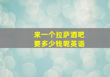 来一个拉萨酒吧要多少钱呢英语