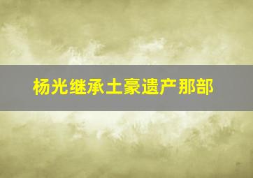 杨光继承土豪遗产那部