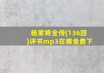 杨家将全传(136回)评书mp3在哪免费下