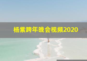 杨紫跨年晚会视频2020