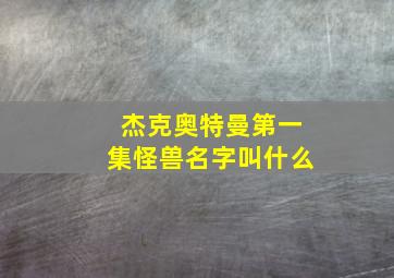 杰克奥特曼第一集怪兽名字叫什么