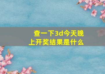 查一下3d今天晚上开奖结果是什么