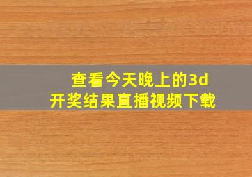 查看今天晚上的3d开奖结果直播视频下载