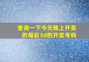 查询一下今天晚上开奖的福彩3d的开奖号码