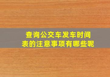 查询公交车发车时间表的注意事项有哪些呢