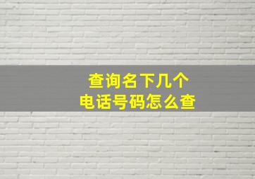 查询名下几个电话号码怎么查