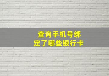 查询手机号绑定了哪些银行卡