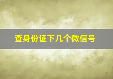 查身份证下几个微信号