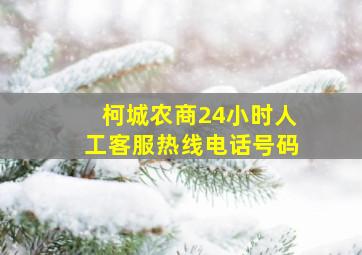 柯城农商24小时人工客服热线电话号码