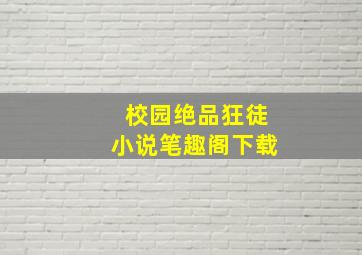 校园绝品狂徒小说笔趣阁下载