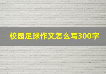 校园足球作文怎么写300字