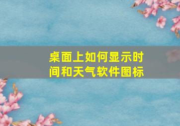 桌面上如何显示时间和天气软件图标