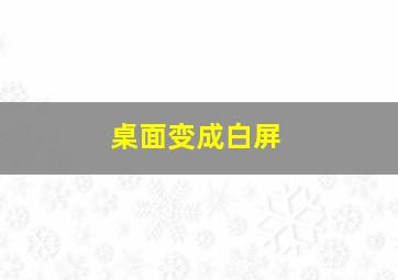 桌面变成白屏