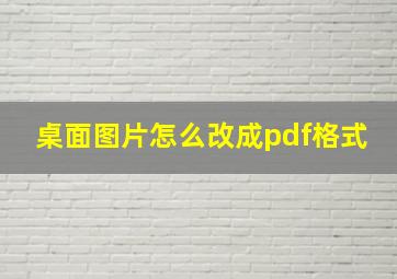 桌面图片怎么改成pdf格式