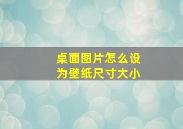 桌面图片怎么设为壁纸尺寸大小