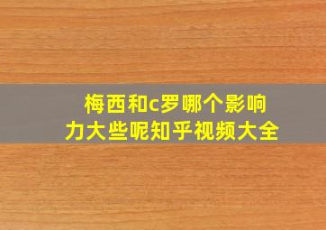 梅西和c罗哪个影响力大些呢知乎视频大全