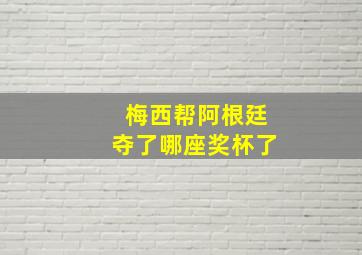 梅西帮阿根廷夺了哪座奖杯了