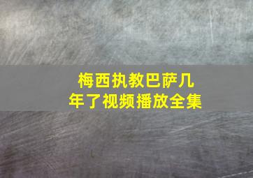 梅西执教巴萨几年了视频播放全集