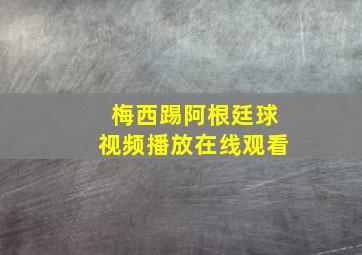 梅西踢阿根廷球视频播放在线观看