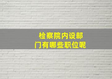 检察院内设部门有哪些职位呢