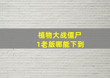 植物大战僵尸1老版哪能下到