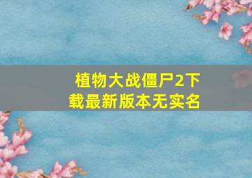 植物大战僵尸2下载最新版本无实名