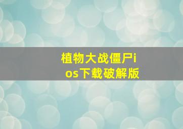 植物大战僵尸ios下载破解版