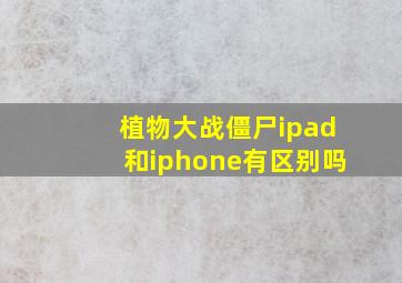 植物大战僵尸ipad和iphone有区别吗