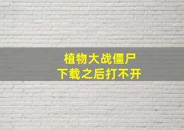 植物大战僵尸下载之后打不开