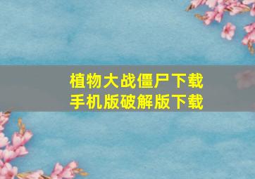 植物大战僵尸下载手机版破解版下载