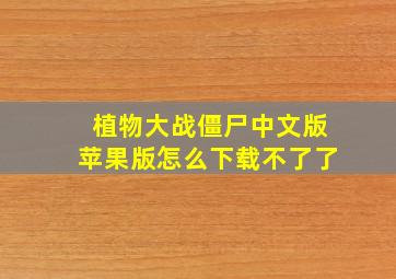 植物大战僵尸中文版苹果版怎么下载不了了