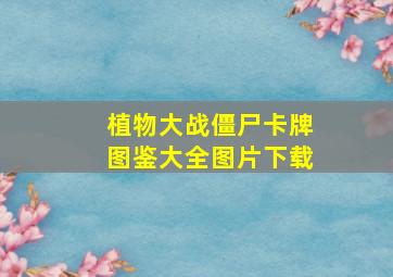 植物大战僵尸卡牌图鉴大全图片下载