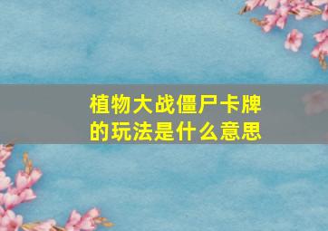 植物大战僵尸卡牌的玩法是什么意思