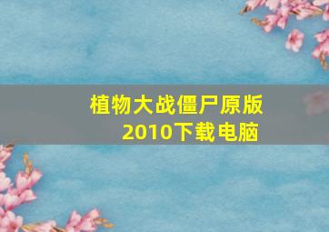 植物大战僵尸原版2010下载电脑