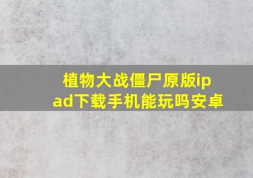 植物大战僵尸原版ipad下载手机能玩吗安卓