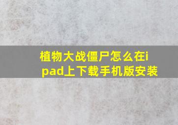 植物大战僵尸怎么在ipad上下载手机版安装