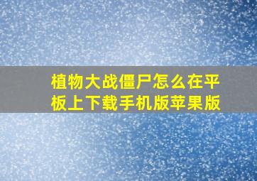 植物大战僵尸怎么在平板上下载手机版苹果版