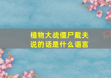 植物大战僵尸戴夫说的话是什么语言