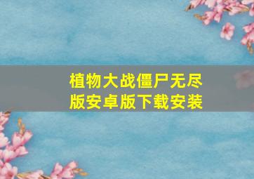 植物大战僵尸无尽版安卓版下载安装