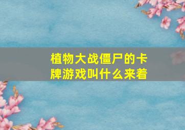 植物大战僵尸的卡牌游戏叫什么来着