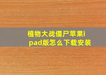 植物大战僵尸苹果ipad版怎么下载安装